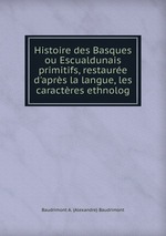 Histoire des Basques ou Escualdunais primitifs, restaure d`aprs la langue, les caractres ethnolog