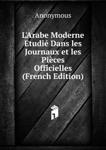 L`Arabe Moderne Etudi Dans les Journaux et les Pices Officielles (French Edition)