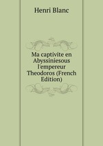 Ma captivite en Abyssiniesous l`empereur Theodoros (French Edition)