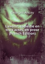 L`avenir; comdie en trois actes, en prose (French Edition)