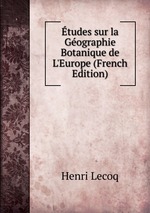 tudes sur la Gographie Botanique de L`Europe (French Edition)