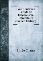 Contribution a l`tude de L`alcoolisme Hrditaire (French Edition)