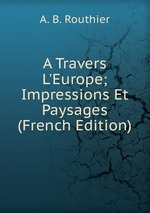 A Travers L`Europe; Impressions Et Paysages (French Edition)