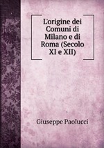 L`origine dei Comuni di Milano e di Roma (Secolo XI e XII)