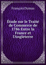 tude sur le Trait de Commerce de 1786 Entre la France et l`Angleterre