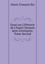 Essai sur L`Historie de L`Esprit Humain dans L`Antiquite, Tome Second