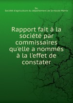 Rapport fait  la socit par commissaires qu`elle a nomms  la l`effet de constater