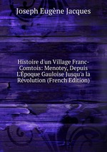 Histoire d`un Village Franc-Comtois: Menotey, Depuis L`poque Gauloise Jusqu`a la Rvolution (French Edition)