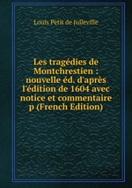 Les tragdies de Montchrestien : nouvelle d. d`aprs l`dition de 1604 avec notice et commentaire p (French Edition)