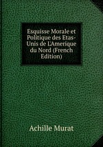 Esquisse Morale et Politique des Etas-Unis de L`Amerique du Nord (French Edition)