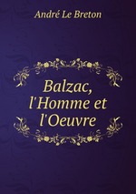 Balzac, l`Homme et l`Oeuvre