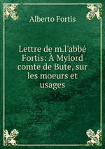 Lettre de m.l`abb Fortis:  Mylord comte de Bute, sur les moeurs et usages