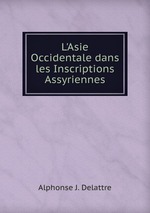 L`Asie Occidentale dans les Inscriptions Assyriennes