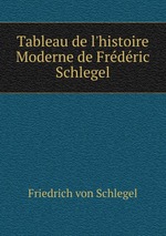 Tableau de l`histoire Moderne de Frdric Schlegel