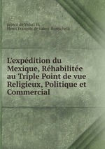 L`expdition du Mexique, Rhabilite au Triple Point de vue Religieux, Politique et Commercial