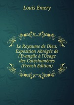 Le Royaume de Dieu: Exposition Abrge de l`Evangile  l`Usage des Catchumnes (French Edition)