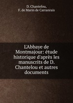 L`Abbaye de Montmajour: tude historique d`aprs les manuscrits de D. Chantelou et autres documents