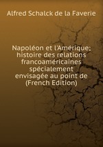 Napolon et l`Amrique; histoire des relations francoamricaines spcialement envisage au point de (French Edition)