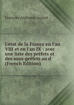 L`tat de la France en l`an VIII et en l`an IX : avec une liste des prfets et des sous-prfets au d (French Edition)