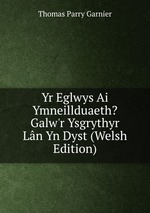 Yr Eglwys Ai Ymneillduaeth? Galw`r Ysgrythyr Ln Yn Dyst (Welsh Edition)