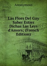 Las Flors Del Gay Saber Estier Dichas Las Leys d`Amors; (French Edition)