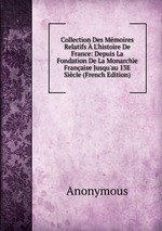 Collection Des Mmoires Relatifs  L`histoire De France: Depuis La Fondation De La Monarchie Franaise Jusqu`au 13E Sicle (French Edition)