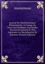 Journal De Mathmatiques lmentaires: L`usage De Tous Les Candidats Aux coles Du Gouvernement Et Des Aspirants Au Baccalaurat s Sciences (French Edition)