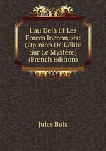 L`au Del Et Les Forces Inconnues: (Opinion De L`lite Sur Le Mystre) (French Edition)