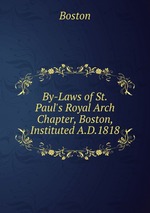 By-Laws of St.Paul`s Royal Arch Chapter, Boston, Instituted A.D.1818