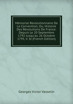 Mmorial Revolutionnaire De La Convention, Ou, Histoire Des Rvolutions De France: Depuis Le 20 Septembre 1792 Jusqu`au 26 Octobre 1795, V. St (French Edition)