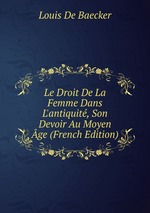 Le Droit De La Femme Dans L`antiquit, Son Devoir Au Moyen ge (French Edition)