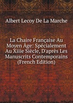 La Chaire Franaise Au Moyen ge: Spcialement Au Xiiie Sicle, D`aprs Les Manuscrits Contemporains (French Edition)