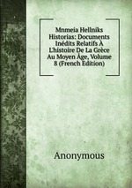 Mnmeia Hellniks Historias: Documents Indits Relatifs  L`histoire De La Grce Au Moyen ge, Volume 8 (French Edition)