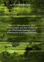 Merck`s Jahresbericht ber Neuerungen auf den Gebieten der Pharmakotherapie und Pharmazie (German Edition)