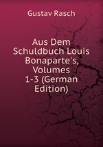 Aus Dem Schuldbuch Louis Bonaparte`s, Volumes 1-3 (German Edition)