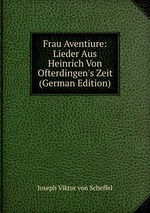 Frau Aventiure: Lieder Aus Heinrich Von Ofterdingen`s Zeit (German Edition)