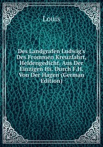 Des Landgrafen Ludwig`s Des Frommen Kreuzfahrt, Heldengedicht. Aus Der Einzigen Hs. Durch F.H. Von Der Hagen (German Edition)