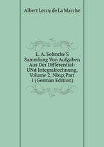 L. A. Sohncke`S Sammlung Von Aufgaben Aus Der Differential- UNd Integralrechnung, Volume 2,&Nbsp;Part 1 (German Edition)