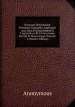 Nouveau Dictionnaire D`histoire Naturelle, Applique Aux Arts, Principalement  L`agriculture Et  L`conomie Rurale Et Domestique, Volume 1 (French Edition)