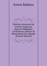 Histoire Ancienne De L`orient Jusqu`aux Guerres Mdiques: Civilisation, Moeurs Et Monuments De L`gypte (French Edition)