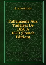 L`allemagne Aux Tuileries De 1850  1870 (French Edition)