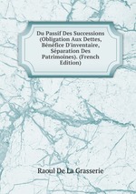 Du Passif Des Successions (Obligation Aux Dettes, Bnfice D`inventaire, Sparation Des Patrimoines). (French Edition)