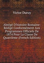 Abrg D`histoire Romaine: Rdig Conformment Aux Programmes Officiels De 1874 Pour La Classe De Quatrime (French Edition)