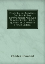tude Sur Les Relations De L`tat Et Des Communauts Aux Xviie Et Xviiie Sicles: Saint-Quentin Et La Royaut (French Edition)