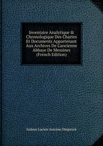 Inventaire Analytique & Chronologique Des Chartes Et Documents Appartenant Aux Archives De L`ancienne Abbaye De Messines (French Edition)