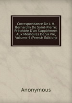 Correspondance De J.-H. Bernardin De Saint-Pierre: Prcde D`un Supplment Aux Mmoires De Sa Vie, Volume 4 (French Edition)