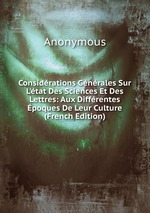 Considrations Gnrales Sur L`tat Des Sciences Et Des Lettres: Aux Diffrentes poques De Leur Culture (French Edition)