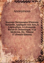 Nouveau Dictionnaire D`histoire Naturelle, Applique Aux Arts, L`griculture, L`conomie Rurale Et Domestique, La Mdecine, Etc, Volume 17 (French Edition)