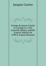 Voyage de Jaqves Cartier av Canada en 1534: nouvelle dition, publie d`aprs l`dition de 1598 et d`aprs Ramusio