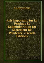 Avis Important Sur La Pratique Et L`administration Du Sacrement De Pnitence. (French Edition)